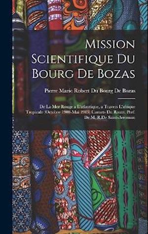 Mission Scientifique Du Bourg De Bozas: De La Mer Rouge a L'atlantique, a Travers L'afrique Tropicale (Octobre 1900-Mai 1903) Carnets Du Route. Pref.