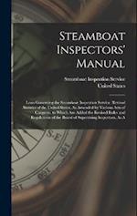 Steamboat Inspectors' Manual: Laws Governing the Steamboat Inspection Service. Revised Statutes of the United States, As Amended by Various Acts of Co
