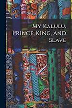 My Kalulu, Prince, King, and Slave 