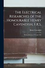The Electrical Researches of the Honourable Henry Cavendish, F.R.S.: Written Between 1771 and 1781 