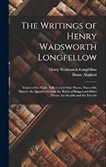 The Writings of Henry Wadsworth Longfellow: Voices of the Night. Ballads and Other Poems. Poems On Slavery. the Spanish Student. the Belfry of Bruges 