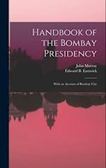 Handbook of the Bombay Presidency: With an Account of Bombay City 