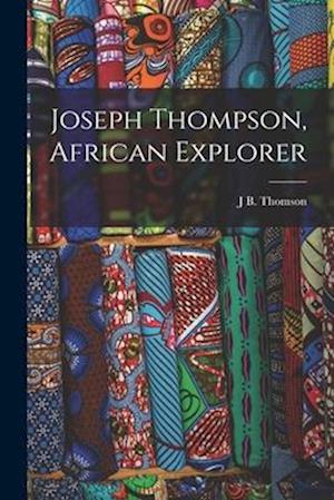 Joseph Thompson, African Explorer