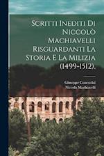 Scritti Inediti Di Niccolò Machiavelli Risguardanti La Storia E La Milizia (1499-1512),