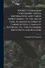 Pocket Companion Containing Useful Information and Tables Appertaining to the Use of Steel As Manufactured by Carnegie Steel Company, Pittsburg, Pa., 