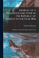 Journal of a Residence and Tour in the Republic of Mexico in the Year 1826: With Some Account of the Mines of That Country 