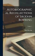 Autobiographical Recollections of Sir John Bowring; Volume 1 