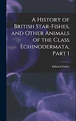 A History of British Star-Fishes, and Other Animals of the Class Echinodermata, Part 1 