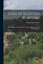 Lives of Scottish Worthies: Robert Bruce, Pt.2. John Barbour. Andrew Wynton. John De Fordun. James I 