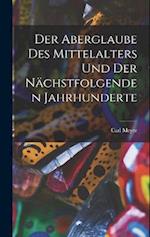 Der Aberglaube Des Mittelalters Und Der Nächstfolgenden Jahrhunderte