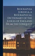 Biographia Juridica. a Biographical Dictionary of the Judges of England From the Conquest 