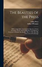 The Beauties of the Press: With an Appendix, Containing the Speech of Arthur O'connor, On the Catholic Question, in the House of Commons of Ireland, O