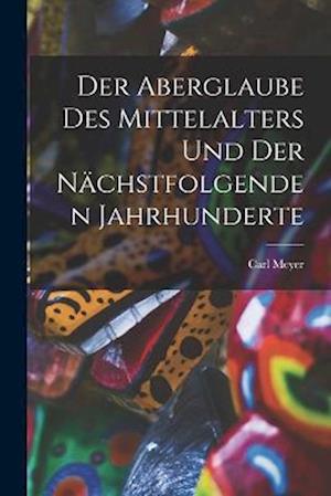 Der Aberglaube Des Mittelalters Und Der Nächstfolgenden Jahrhunderte