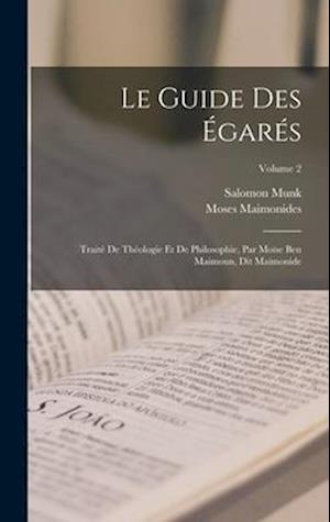 Le Guide Des Égarés: Traité De Théologie Et De Philosophie, Par Moïse Ben Maimoun, Dit Maïmonide; Volume 2