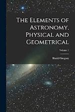 The Elements of Astronomy, Physical and Geometrical; Volume 1 