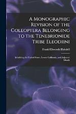 A Monographic Revision of the Coleoptera Belonging to the Tenebrionide Tribe Eleodiini: Inhabiting the United States, Lower California, and Adjacent I