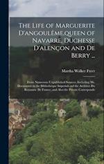 The Life of Marguerite D'angoulême,queen of Navarre, Duchesse D'alençon and De Berry ...: From Numerous Unpublished Sources, Including Ms. Documents i
