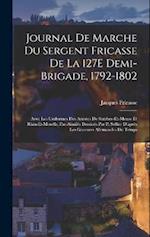 Journal De Marche Du Sergent Fricasse De La 127E Demi-Brigade, 1792-1802