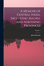 A Memoir of Central India, Including Malwa, and Adjoining Provinces; Volume 1 
