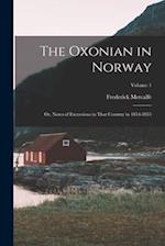 The Oxonian in Norway: Or, Notes of Excursions in That Country in 1854-1855; Volume 1 