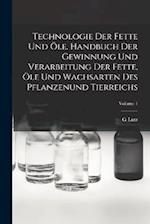 Technologie Der Fette Und Öle. Handbuch Der Gewinnung Und Verarbeitung Der Fette, Öle Und Wachsarten Des Pflanzenund Tierreichs; Volume 1