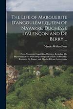 The Life of Marguerite D'angoulême,queen of Navarre, Duchesse D'alençon and De Berry ...: From Numerous Unpublished Sources, Including Ms. Documents i