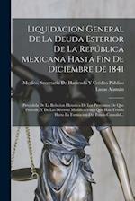 Liquidacion General De La Deuda Esterior De La República Mexicana Hasta Fin De Diciembre De 1841