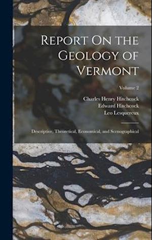 Report On the Geology of Vermont: Descriptive, Theoretical, Economical, and Scenographical; Volume 2