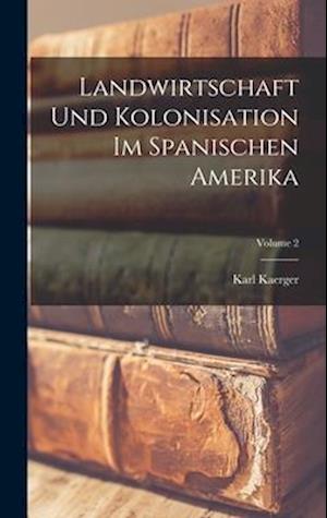 Landwirtschaft Und Kolonisation Im Spanischen Amerika; Volume 2