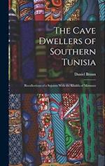 The Cave Dwellers of Southern Tunisia: Recollections of a Sojourn With the Khalifa of Matmata 