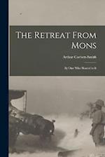 The Retreat From Mons: By One Who Shared in It 