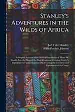 Stanley's Adventures in the Wilds of Africa: A Graphic Account of the Several Expeditions of Henry M. Stanley Into the Heart of the Dark Continent. Co