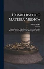 Homœopathic Materia Medica: Being a Summary of the Curative Action of the Principal Remedial Agents Employed in the Homœopathic Practice 