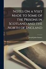 Notes On a Visit Made to Some of the Prisons in Scotland and the North of England 