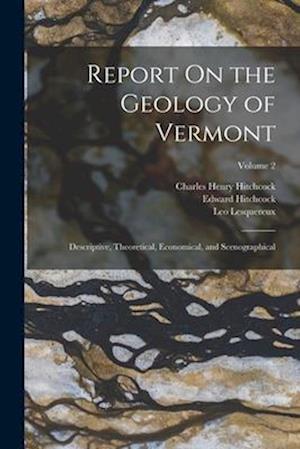 Report On the Geology of Vermont: Descriptive, Theoretical, Economical, and Scenographical; Volume 2