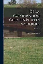 De La Colonisation Chez Les Peuples Modernes; Volume 1