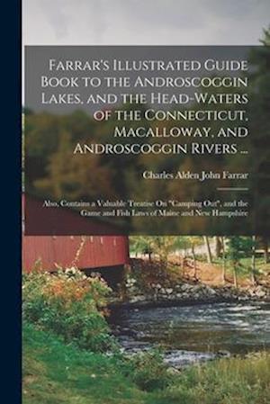 Farrar's Illustrated Guide Book to the Androscoggin Lakes, and the Head-Waters of the Connecticut, Macalloway, and Androscoggin Rivers ...: Also, Cont