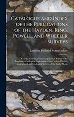 Catalogue and Index of the Publications of the Hayden, King, Powell, and Wheeler Surveys: Namely, Geological and Geographical Survey of the Territorie