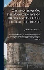 Observations On the Management of Trusts for the Care of Turnpike Roads: As Regards the Repair of the Road, the Expenditure of the Revenue, and the Ap