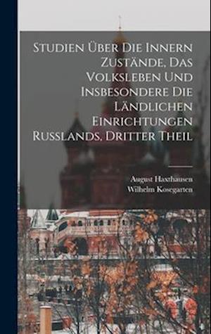 Studien Über Die Innern Zustände, Das Volksleben Und Insbesondere Die Ländlichen Einrichtungen Russlands, Dritter Theil