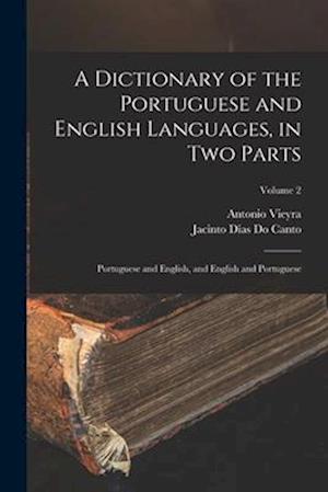 A Dictionary of the Portuguese and English Languages, in Two Parts: Portuguese and English, and English and Portuguese; Volume 2
