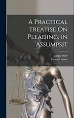 A Practical Treatise On Pleading, in Assumpsit 