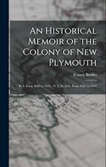 An Historical Memoir of the Colony of New Plymouth: Pt. I. From 1620 to 1641.- V. 2, Pt. Ii-Iv. From 1641 to 1692 
