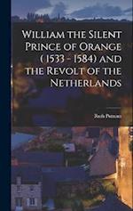 William the Silent Prince of Orange ( 1533 - 1584) and the Revolt of the Netherlands 