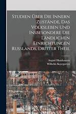 Studien Über Die Innern Zustände, Das Volksleben Und Insbesondere Die Ländlichen Einrichtungen Russlands, Dritter Theil