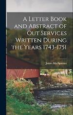 A Letter Book and Abstract of Out Services Written During the Years 1743-1751 