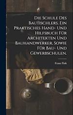 Die Schule des Bautischlers. Ein praktisches Hand- und Hilfsbuch für Architekten und Bauhandwerker, sowie für Bau- Und Gewerbschulen.