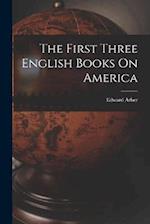 The First Three English Books On America 