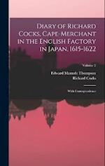 Diary of Richard Cocks, Cape-Merchant in the English Factory in Japan, 1615-1622: With Correspondence; Volume 2 