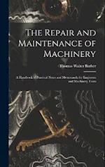 The Repair and Maintenance of Machinery: A Handbook of Practical Notes and Memoranda for Engineers and Machinery Users 